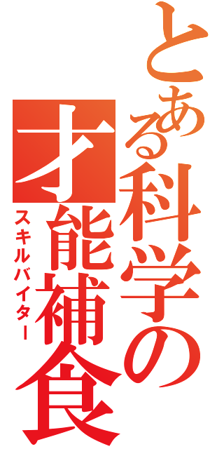 とある科学の才能補食（スキルバイター）