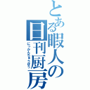 とある暇人の日刊厨房（にっかんちゅうぼう）