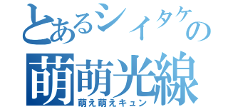 とあるシイタケの萌萌光線（萌え萌えキュン）