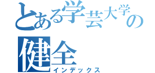 とある学芸大学の健全（インデックス）