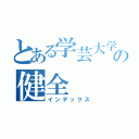 とある学芸大学の健全（インデックス）