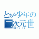 とある少年の二次元世界（２Ｄｗｏｒｌｄ）