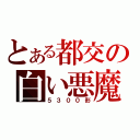 とある都交の白い悪魔（５３００形）