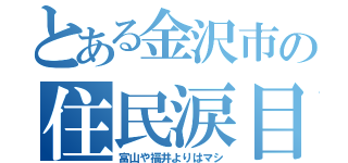 とある金沢市の住民涙目（富山や福井よりはマシ）