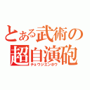 とある武術の超自演砲（チョウジエンホウ）