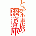 とある小場佐の秘密倉庫（クローゼット）