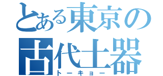 とある東京の古代土器（トーキョー）