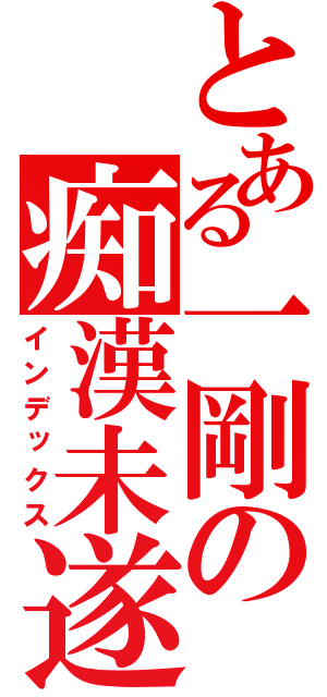 とある一剛の痴漢未遂（インデックス）