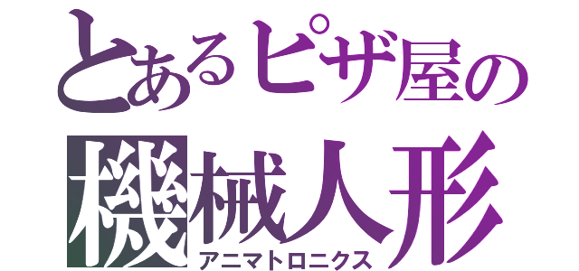 とあるピザ屋の機械人形（アニマトロニクス）