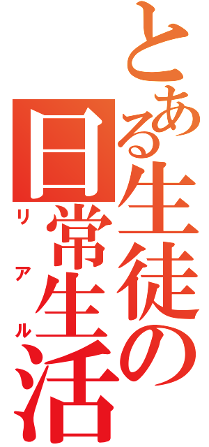 とある生徒の日常生活（リアル）