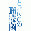 とあるＫＣの暗黒決闘（デスゲーム）