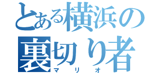 とある横浜の裏切り者（マリオ）