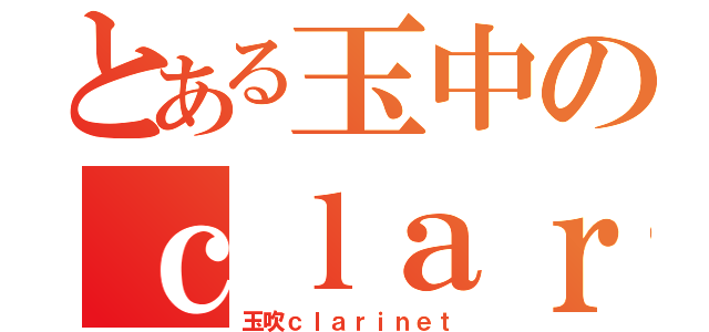 とある玉中のｃｌａｒｉｎｅｔｐａｒｔ（玉吹ｃｌａｒｉｎｅｔ）