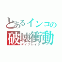 とあるインコの破壊衝動（デイブレイク）