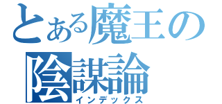 とある魔王の陰謀論（インデックス）