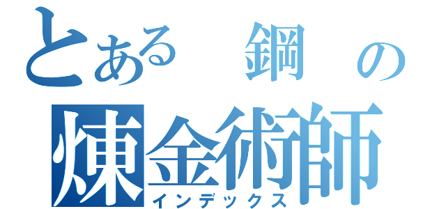 とある 鋼 の煉金術師（インデックス）