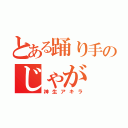 とある踊り手のじゃが（神生アキラ）