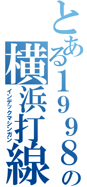 とある１９９８年の横浜打線（インデックマシンガン）