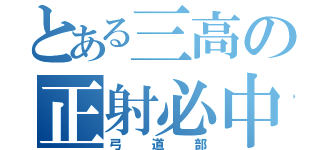 とある三高の正射必中（弓道部）