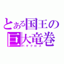 とある国王の巨大竜巻（バギクロス）