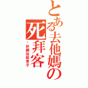 とある去他媽の死拜客（說好網站給老子）