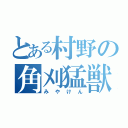 とある村野の角刈猛獣（みやけん）