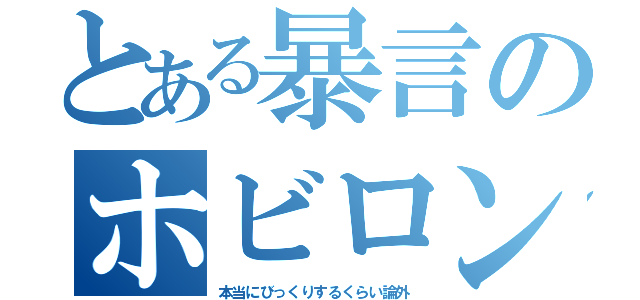 とある暴言のホビロン（本当にびっくりするくらい論外）