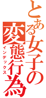 とある女子の変態行為（インデックス）