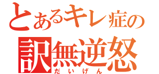 とあるキレ症の訳無逆怒（だいげん）