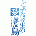 とある高校生の愛屋及烏（ワンサイドラブ）