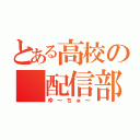 とある高校の　配信部（ゆ～ちゅ～）