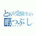 とある受験生の暇つぶし（ツイッター）