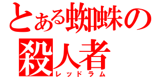 とある蜘蛛の殺人者（レッドラム）