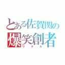 とある佐賀関の爆笑創者（ワタル）