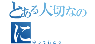 とある大切なのに（守って行こう）