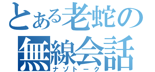 とある老蛇の無線会話（ナゾトーク）