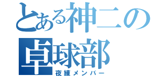 とある神二の卓球部（夜練メンバー）