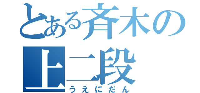 とある斉木の上二段（うえにだん）