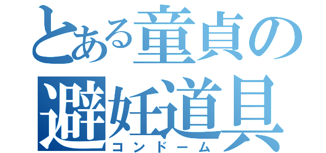 とある童貞の避妊道具（コンドーム）