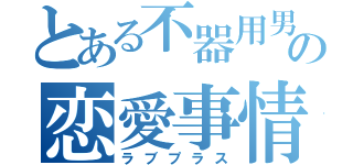 とある不器用男の恋愛事情（ラブプラス）