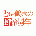 とある鶴弐の肆拾周年（スクールフェスタ）