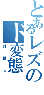 とあるレズのド変態（野ばら）