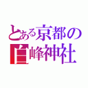 とある京都の白峰神社（）