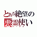 とある絶望の悪霊使い（ハーデス）