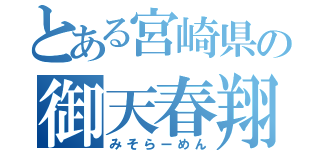 とある宮崎県の御天春翔（みそらーめん）