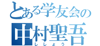 とある学友会の中村聖吾（ししょう）