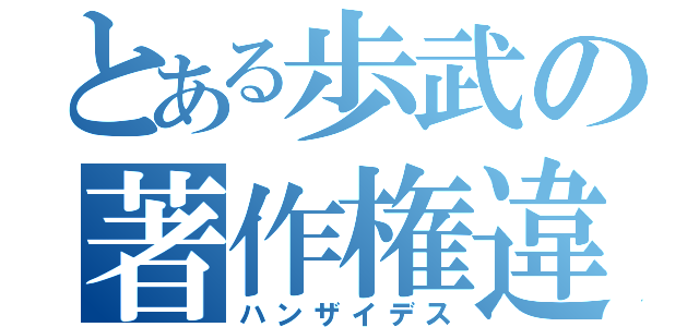 とある歩武の著作権違反（ハンザイデス）