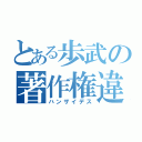 とある歩武の著作権違反（ハンザイデス）