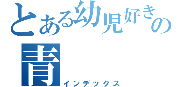 とある幼児好きの青（インデックス）