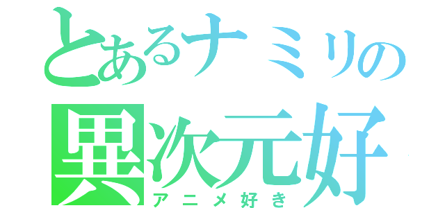 とあるナミリの異次元好き（アニメ好き）